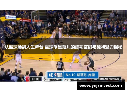 从篮球场到人生舞台 篮球明星范儿的成功密码与独特魅力揭秘
