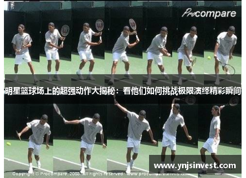明星篮球场上的超强动作大揭秘：看他们如何挑战极限演绎精彩瞬间