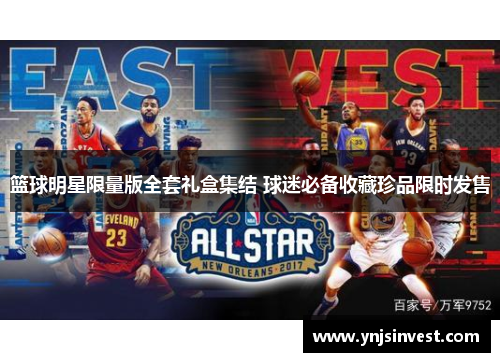 篮球明星限量版全套礼盒集结 球迷必备收藏珍品限时发售